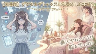 【知恵袋】「デジタルデトックスは効果なし」は本当？個人サロンでだけ脳を空っぽにできた科学的な理由